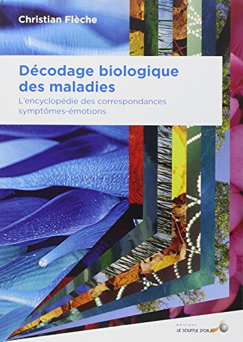 Décodage biologique des maladies : L'encyclopédie des correspondances symptômes-émotio Décodage biologique des maladies : L'encyclopédie des correspondances symptômes-émotio