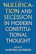 Nullification and Secession in Modern Constitutional Thought (Constitutional Thinking)