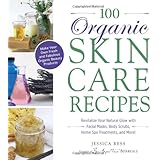 100 Organic Skincare Recipes: Make Your Own Fresh and Fabulous Organic Beauty Products