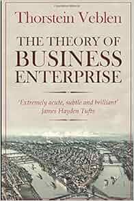 The Theory Of Business Enterprise Thorstein Veblen