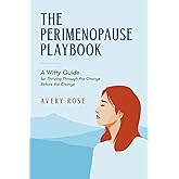 The Perimenopause Playbook: A Witty Guide for Thriving Through The Change Before The Change