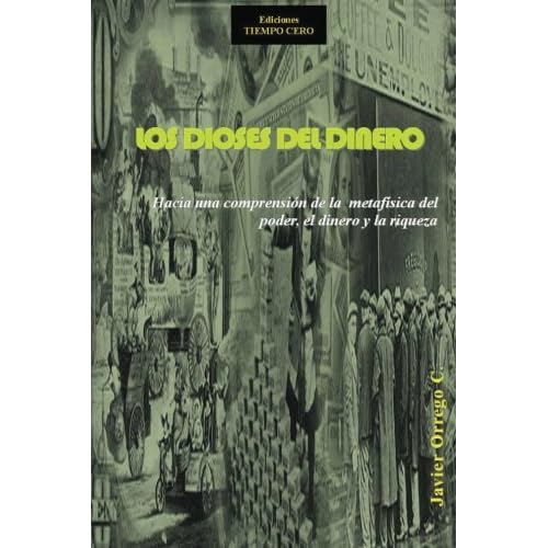 Los dioses del dinero: Hacia una comprension de la metafisica del poder, el dinero y la riqueza