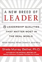 A New Breed of Leader: 8 Leadership Qualities That Matter Most in the Real World What Works, What Doesn't, and Why