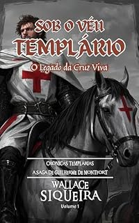 Livro SOB O VÉU TEMPLÁRIO: O LEGADO DA CRUZ VIVA (CRÔNICAS TEMPLÁRIAS Livro 1)