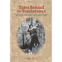 Tales Behind the Tombstones: The Deaths and Burials of the Old West's Most Nefarious Outlaws, Notorious Women, and… book cover Tales Behind the Tombstones: The Deaths and Burials of the Old West's Most Nefarious Outlaws, Notorious Women, and… book cover