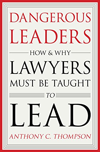 F.r.e.e Dangerous Leaders: How and Why Lawyers Must Be Taught to Lead<br />[E.P.U.B]