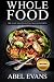 Whole Food: The 30 Day Healthy Eating Challenge Part II (The Healthy Whole Foods Eating Challenge - 60 Approved Recipes & 1 month Meal Plan for Rapid Weight Loss) (Volume 2)