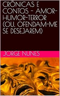 Livro CRÕNICAS E CONTOS - AMOR-HUMOR-TERROR (OU, OFENDAM-ME SE DESEJAREM)