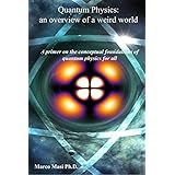 Quantum Physics: an overview of a weird world: A primer on the conceptual foundations  of quantum physics for all