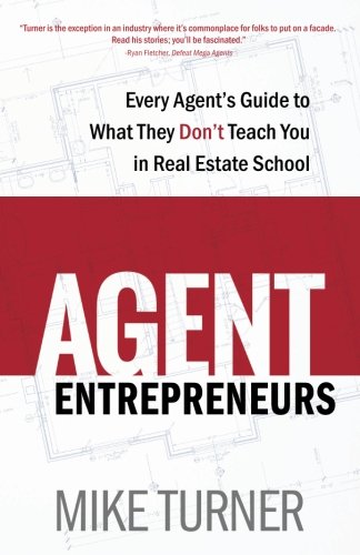 Agent Entrepreneurs: Every Agent's Guide to What They Don't Teach You in Real Estate School
