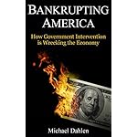 Bankrupting America: How Government Intervention is Wrecking the Economy