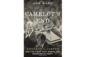 Camelot's End: Kennedy vs. Carter and the Fight that Broke the Democratic Party