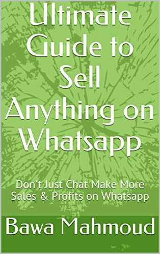 Ultimate Guide to Sell Anything on Whatsapp: Don't Just Chat Make More Sales & Profits on Whatsapp (Bawa: Sales and...