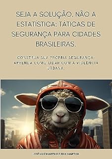 Livro Seja a Solução, Não a Estatística: Táticas de Segurança para Cidades Brasileiras: Construa Sua Própria Segurança: Aprenda Como Lidar com a Violência Urbana.