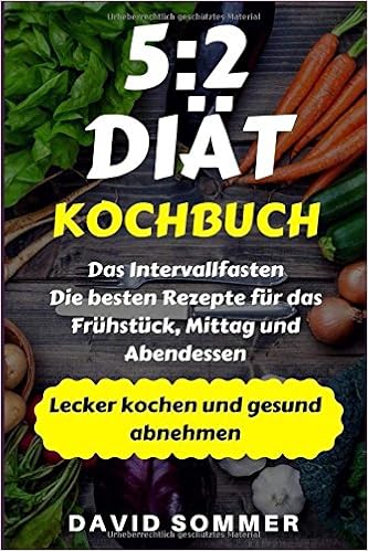 Amazon Fr 5 2 Diat Kochbuch Das Intervallfasten Die Besten Rezepte Fur Das Fruhstuck Mittag Und Abendessen Lecker Kochen Und Gesund Abnehmen Sommer David Livres