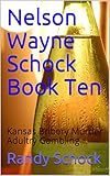 Nelson Wayne Schock Book Ten: Kansas Bribery Murder