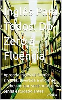 Livro Inglês Para Todos: Do Zero à Fluência: Aprenda inglês de forma simples, divertida e eficiente — mesmo que você nunca tenha estudado antes!