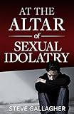 At The Altar Of Sexual Idolatry by 