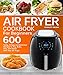 Air Fryer Cookbook for Beginners: Top 600 Tasty, Crispy and Delicious Recipes to Fry, Bake, Grill, and Roast with Your Air Fryer by Scarlett Wilson