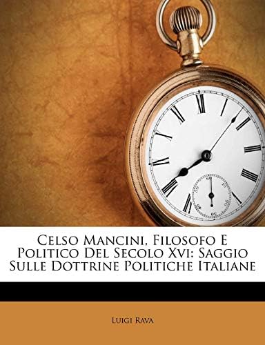 Celso Mancini, Filosofo E Politico del Secolo XVI: Saggio Sulle Dottrine Politiche Italiane (Italian) Paperback – Import, 19 Apr 2012