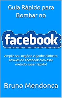 Livro Guia Rápido para Bombar seu Facebook : Amplie seu negócio e ganhe dinheiro através do Facebook com esse método Rápido!