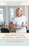 Trade Secrets of the Successful Hairstylist: The Successful Hairstylist's Proven Techniques for Making a Lot More Money While Working Fewer Hours