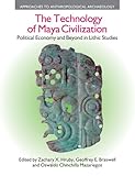 The Technology of Maya Civilization : Political Economy and Beyond in Lithic Studies, , 1845535081