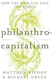 Philanthrocapitalism: How the Rich Can Save the World