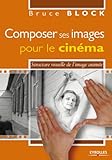 COMPOSER SES IMAGES POUR LE CINEMA: STRUCTURE VISUELLE DE L'IMAGE ANIMEE. (EYROLLES) by