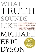 What Truth Sounds Like: Robert F. Kennedy, James Baldwin, and Our Unfinished Conversation About Race in America