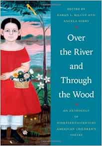 Over The River And Through The Wood An Anthology Of Nineteenth Century American Children S Poetry Kilcup Karen L Sorby Angela Amazon Com Books