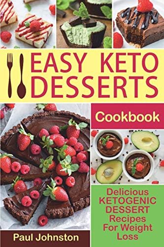 Easy Keto Desserts Cookbook: Delicious Ketogenic Dessert Recipes For Weight Loss Paperback โ October 29, 2018