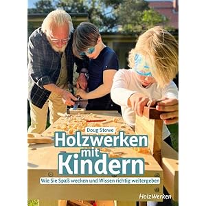 Holzwerken mit Kindern: Wie Sie Spaß wecken und Wissen richtig weitergeben