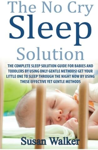 The No Cry Sleep Solution: The Complete Sleep Solution Guide for Babies and Toddlers by using only Gentle Methods!