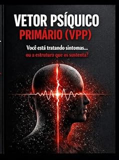 Livro VPP — Vetor Psíquico Primário: Da Dependência à Reorganização: Uma Abordagem Estrutural do Funcionamento Psíquico