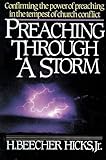 Preaching Through a Storm: Confirming the Power of Preaching in the Tempest of Church Conflict by H. Beecher Hicks Jr.