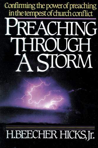 Preaching Through a Storm: Confirming the Power of Preaching in the Tempest of Church Conflict by H. Beecher Hicks Jr.