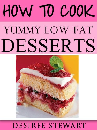 How To Cook Yummy Low Fat Desserts Fast Easy Yummy Low Fat Cookbook Collection Vol 1 - 