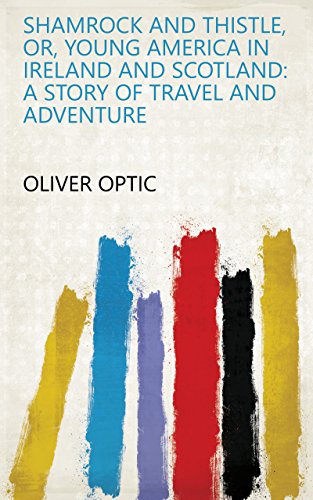 Shamrock and Thistle, Or, Young America in Ireland and Scotland: A Story of Travel and Adventure by Oliver Optic