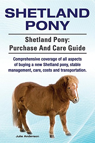 Shetland Pony. Shetland Pony comprehensive coverage of all aspects of buying a new Shetland pony, st by Julie Anderson
