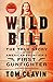 Wild Bill: The True Story of the American Frontier's First Gunfighter by Tom Clavin