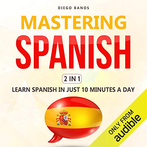 FREE Mastering Spanish 2 in 1: Learn Spanish in Just 10 Minutes a Day, How to Speak Spanish - Language Le P.P.T