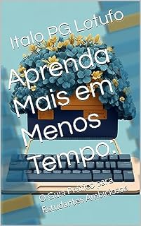 Livro Aprenda Mais em Menos Tempo:: O Guia Prático para Estudantes Ambiciosos