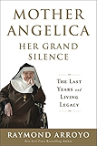 Mother Angelica Her Grand Silence: The Last Years and Living Legacy