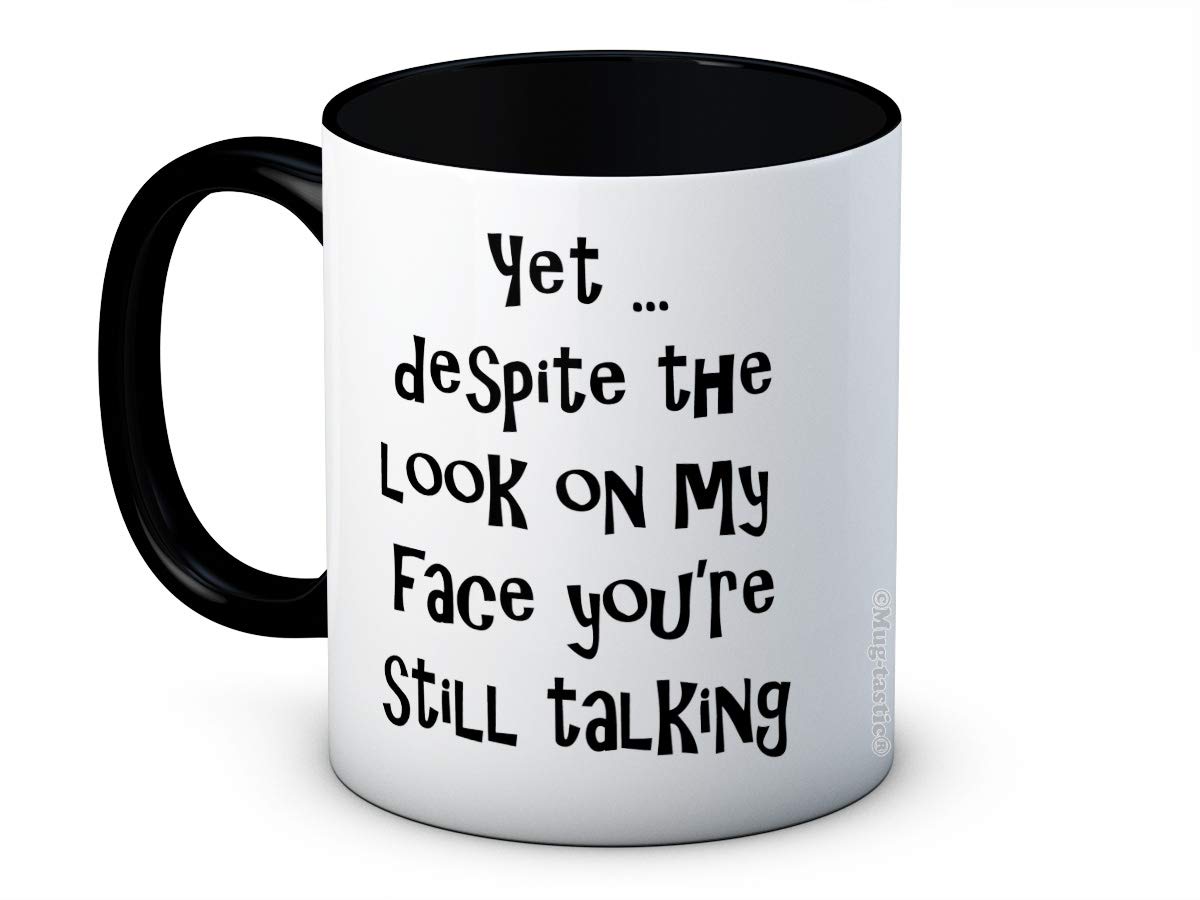 Yet Despite The Look on My face, You're Still Talking - Rude Funny Joke Ceramic Coffee Mug