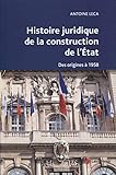 Histoire juridique de la construction de l'état: Des origines à 1958 (French Edition) by 