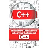 C++: The Ultimate Crash Course to Learning the Basics of C++ (C programming, C++ in easy steps, C++ programming, Start coding today) (CSS,C Programming, ... Programming,PHP, Coding, Java Book 1)