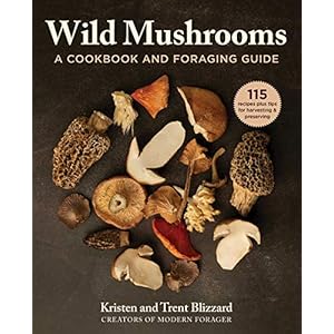Wild Mushrooms: How to Find, Store, and Prepare Foraged Mushrooms: A Cookbook and Foraging Guide