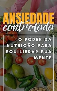Livro Ansiedade Controlada : O Poder da Nutrição para Equilibrar a Mente (Ansiedade Zero Livro 4)