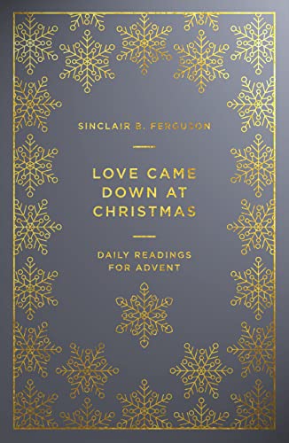Love Came Down at Christmas: A Daily Advent Devotional (Devotions on 1 Corinthians 13 reflecting on Jesus: the source of authentic, divine, transforming love) Oct 1, 2018